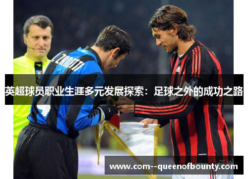 英超球员职业生涯多元发展探索：足球之外的成功之路