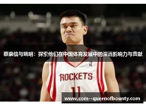蔡崇信与姚明：探索他们在中国体育发展中的深远影响力与贡献