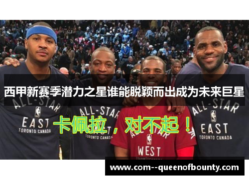 西甲新赛季潜力之星谁能脱颖而出成为未来巨星