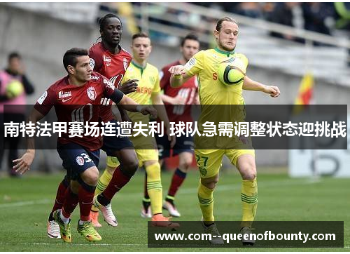 南特法甲赛场连遭失利 球队急需调整状态迎挑战
