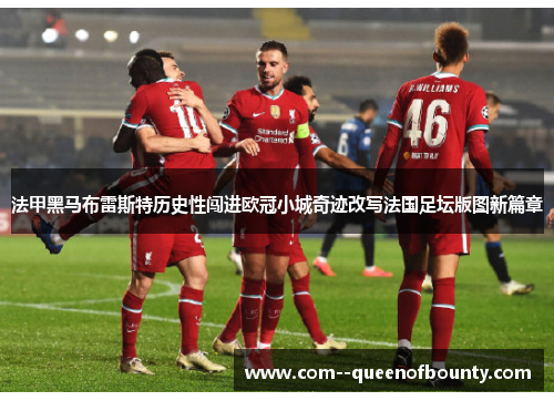法甲黑马布雷斯特历史性闯进欧冠小城奇迹改写法国足坛版图新篇章