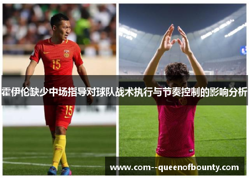 霍伊伦缺少中场指导对球队战术执行与节奏控制的影响分析