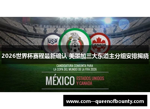 2026世界杯赛程最新确认 美墨加三大东道主分组安排揭晓